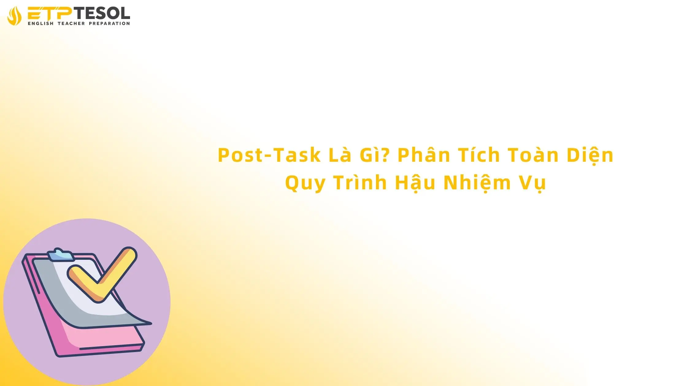 Post-Task Là Gì? Phân Tích Toàn Diện Quy Trình Hậu Nhiệm Vụ 13 Post-Task
