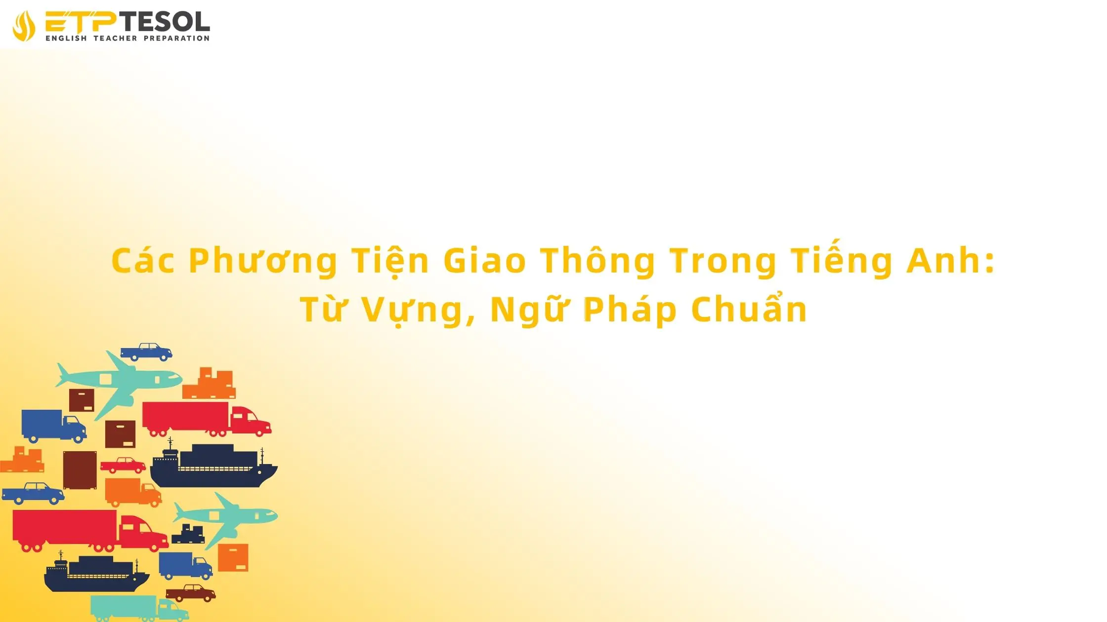 Các Phương Tiện Giao Thông Trong Tiếng Anh: Từ Vựng, Ngữ Pháp Chuẩn 13 các phương tiện giao thông trong tiếng anh