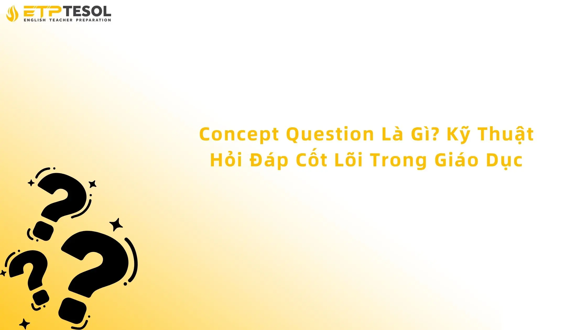 Concept Question Là Gì? Kỹ Thuật Hỏi Đáp Cốt Lõi Trong Giáo Dục 2 Concept Question