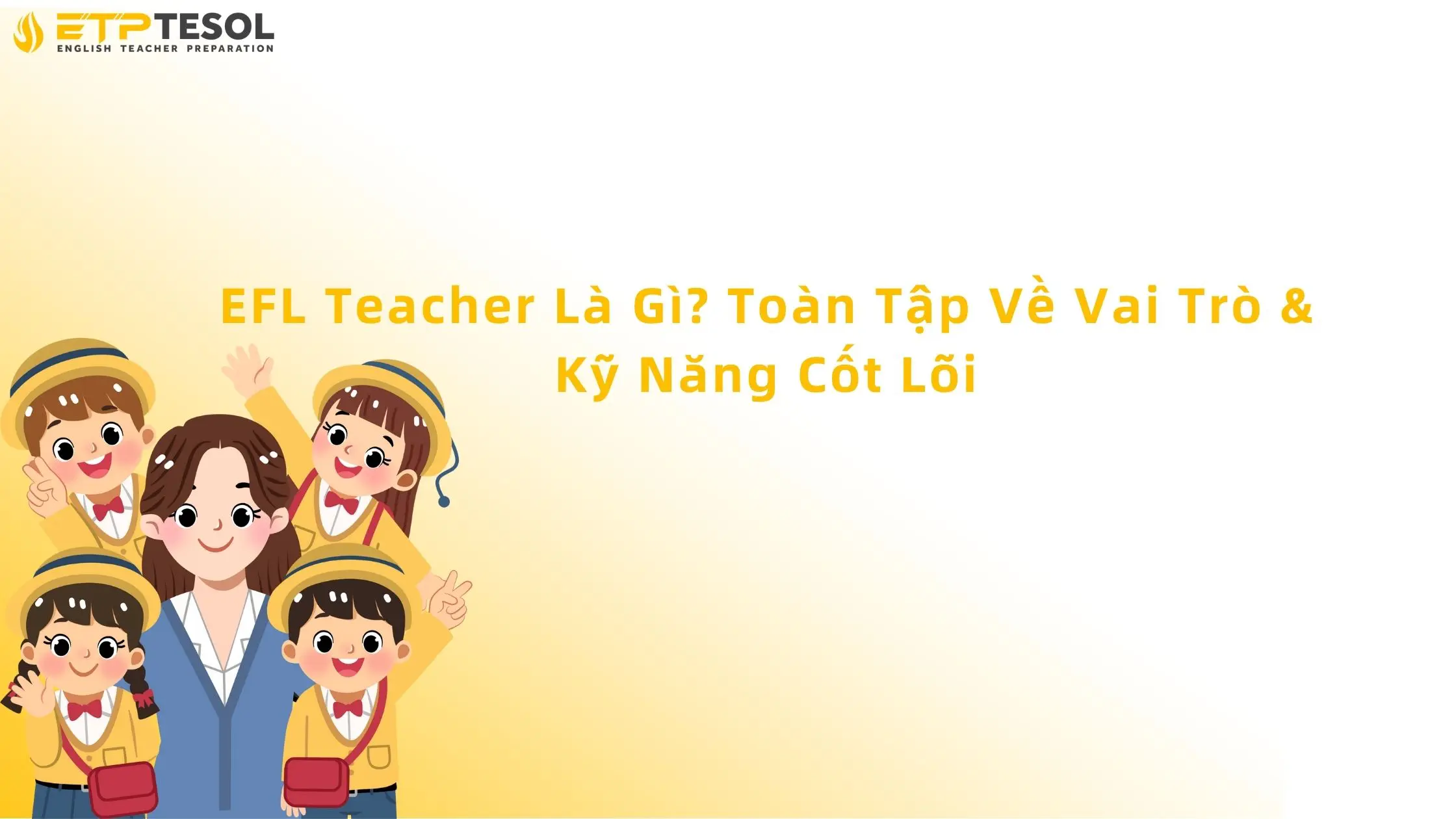 EFL Teacher Là Gì? Toàn Tập Về Vai Trò & Kỹ Năng Cốt Lõi 13 Efl teacher là gì