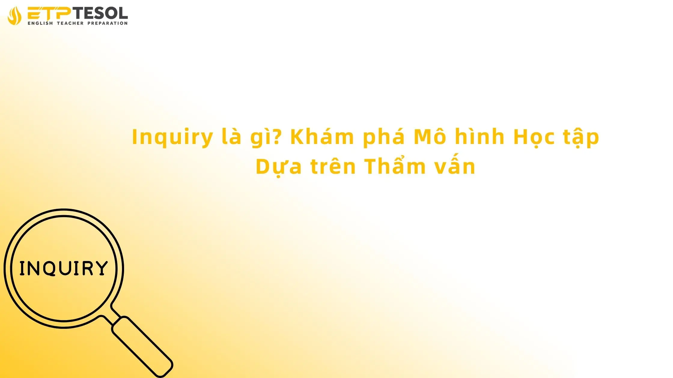 Inquiry là gì? Khám phá Mô hình Học tập Dựa trên Thẩm vấn 13 Inquiry là gì