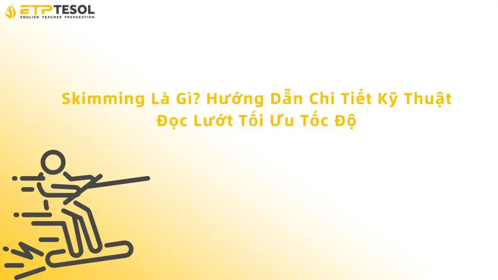 Skimming Là Gì? Hướng Dẫn Chi Tiết Kỹ Thuật Đọc Lướt Tối Ưu Tốc Độ 2 skimming là gì
