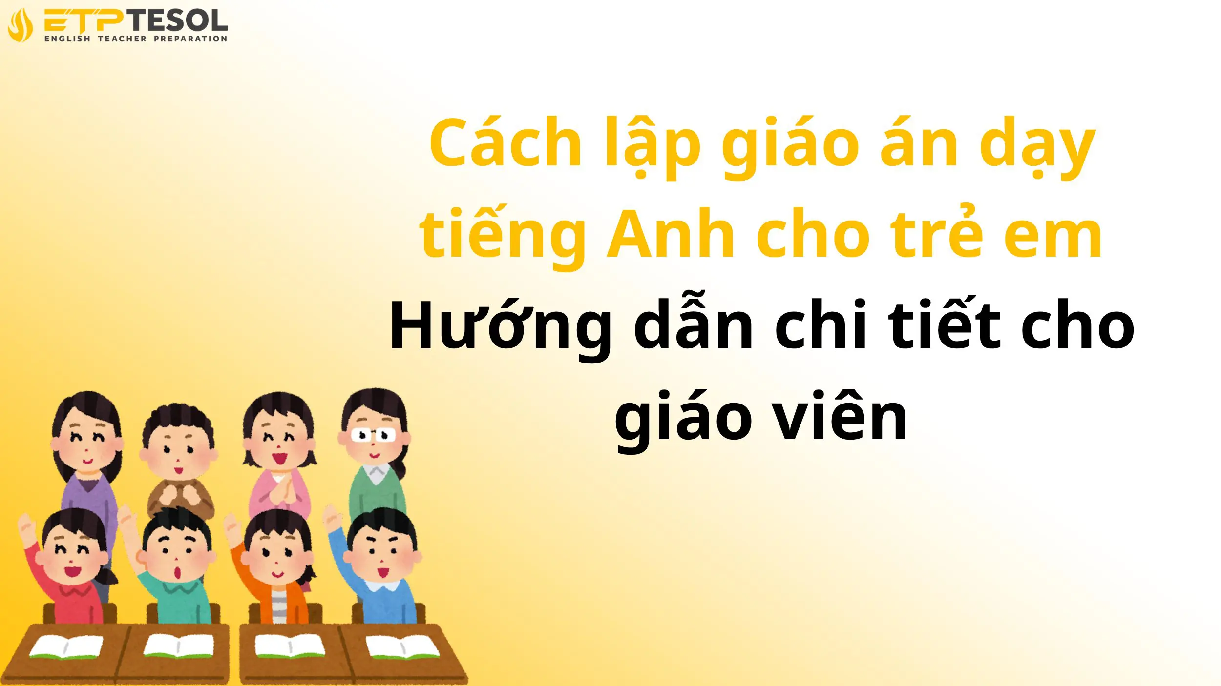 Cách lập giáo án dạy tiếng Anh cho trẻ em – Hướng dẫn chi tiết cho giáo viên 2 Cách lập giáo án dạy tiếng Anh cho trẻ em – Hướng dẫn chi tiết cho giáo viên