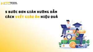 5 bước đơn giản hướng dẫn cách viết giáo án hiệu quả
