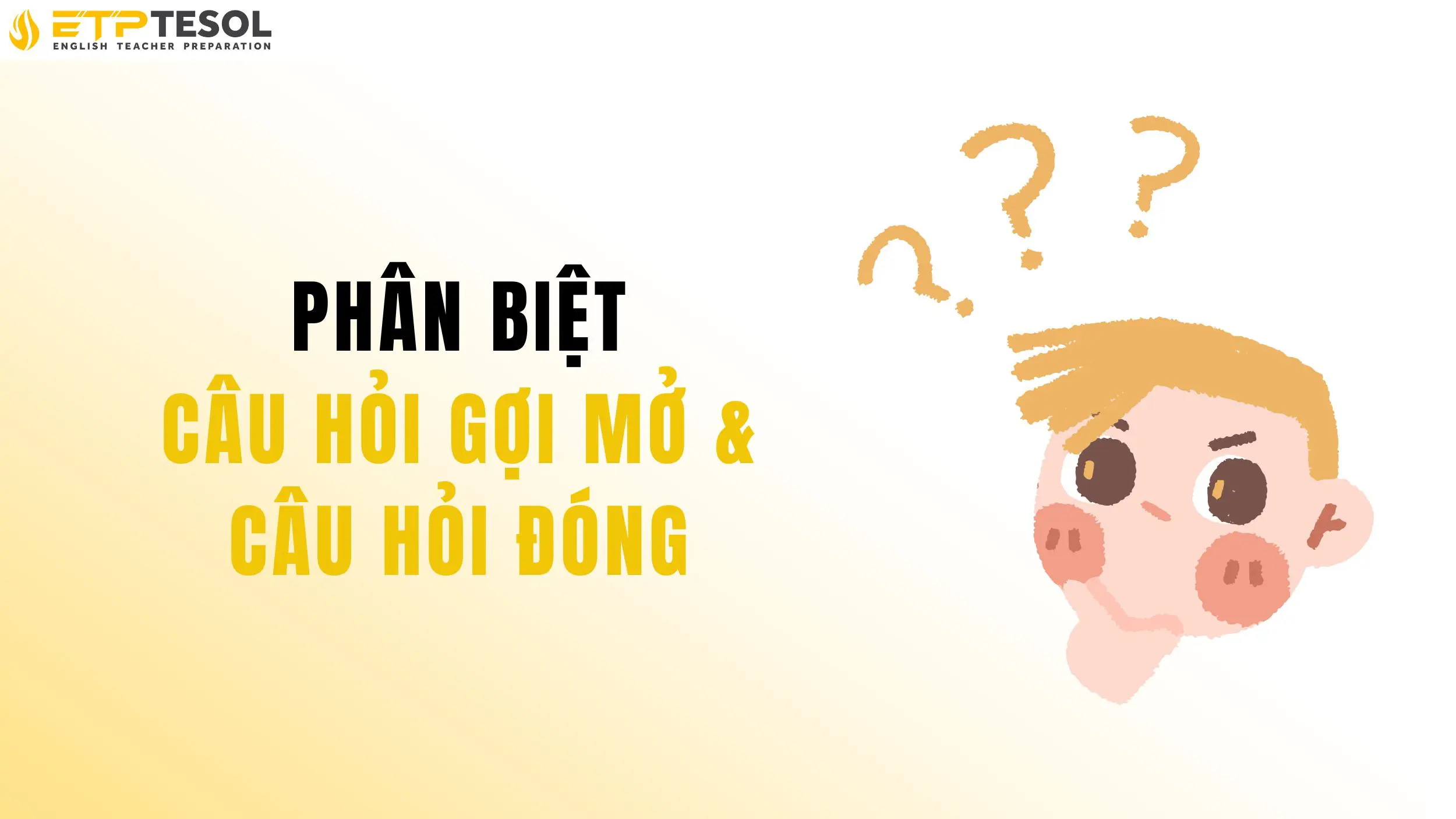 7+ Cách dùng câu hỏi gợi mở giúp học sinh chủ động học tập 17 Câu hỏi gợi mở? Câu hỏi đóng?