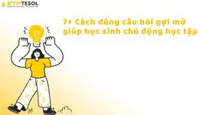 7+ Cách dùng câu hỏi gợi mở giúp học sinh chủ động học tập