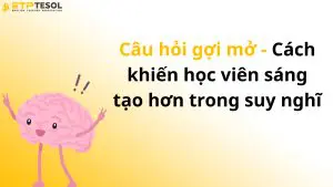 Câu hỏi gợi mở - Cách khiến học viên sáng tạo hơn trong suy nghĩ