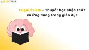Cognitivism – Thuyết học nhận thức và ứng dụng trong giáo dục