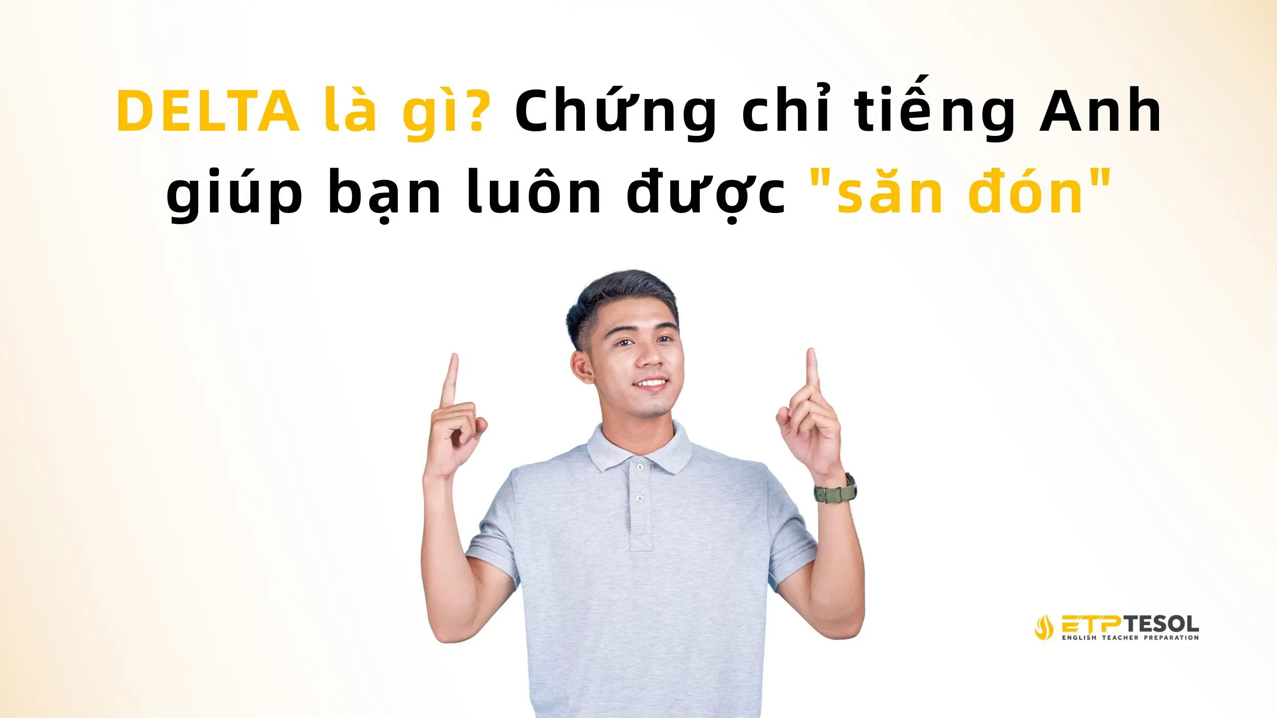 DELTA là gì? Chứng chỉ tiếng Anh giúp bạn luôn được "săn đón" 2 DELTA là gì? Chứng chỉ tiếng Anh giúp bạn luôn được "săn đón"