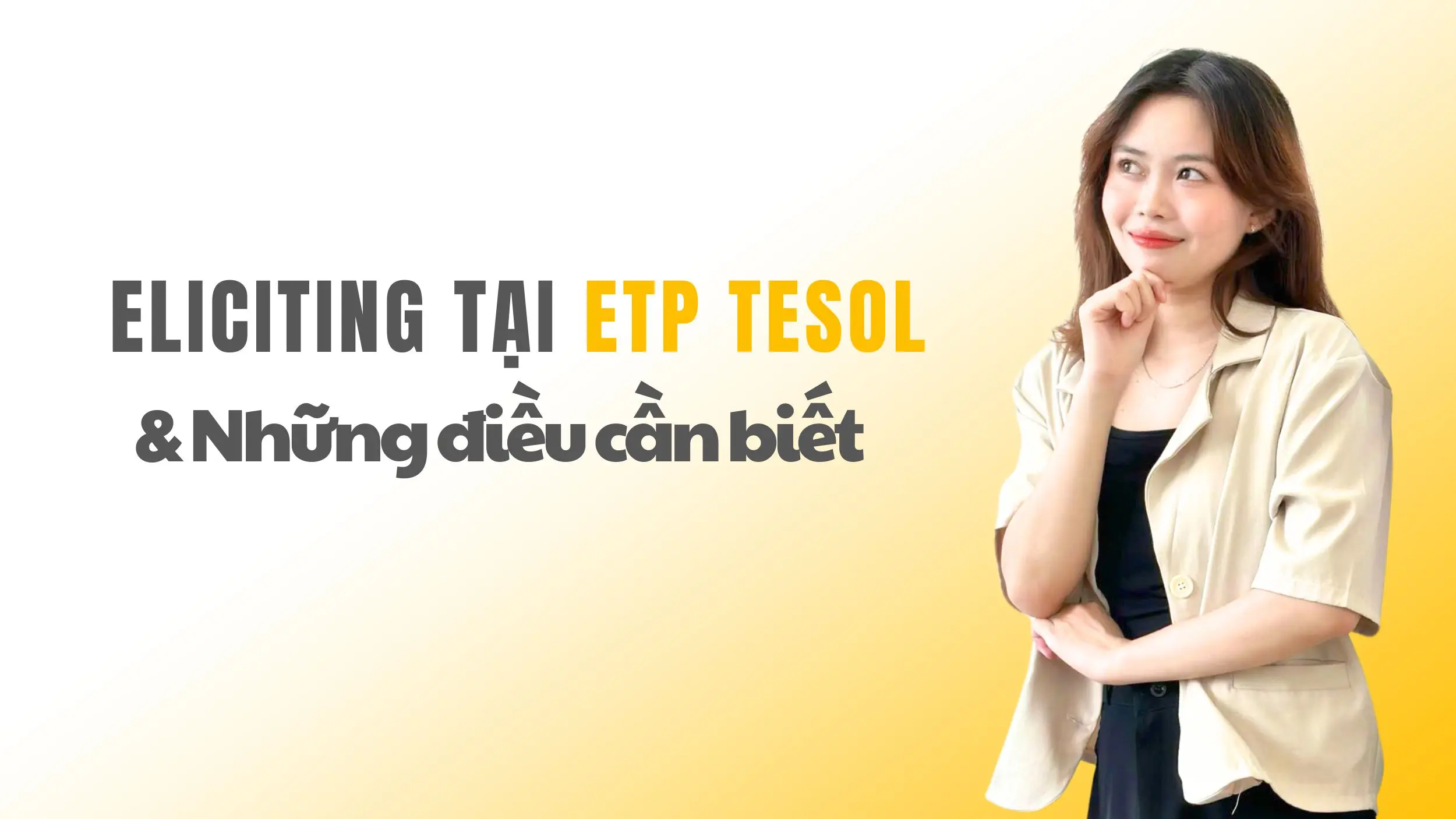 Eliciting là gì? Kỹ thuật giảng dạy tiếng Anh hiệu quả 2025 6 Phương pháp Eliciting tại ETP TESOL