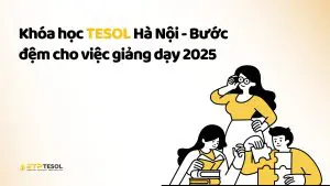 Khóa học TESOL Hà Nội - Bước đệm cho việc giảng dạy 2025
