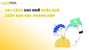 10+ Cách Ghi Nhớ Hiệu Quả Giúp Bạn Học Nhanh Hơn