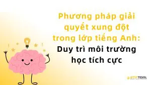 Phương pháp giải quyết xung đột trong lớp tiếng Anh: Duy trì môi trường học tích cực