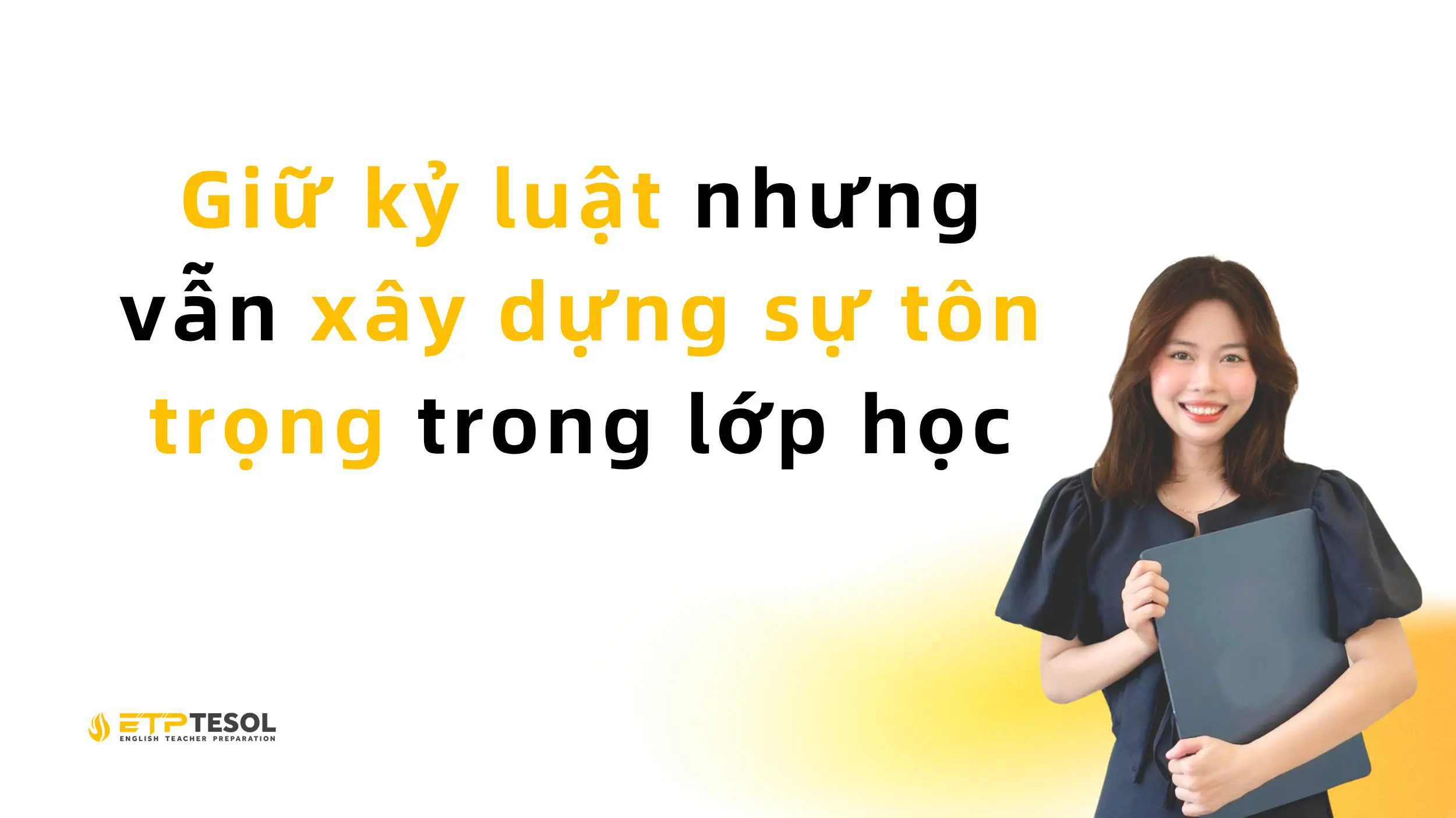 Giữ kỷ luật nhưng vẫn xây dựng sự tôn trọng trong lớp học