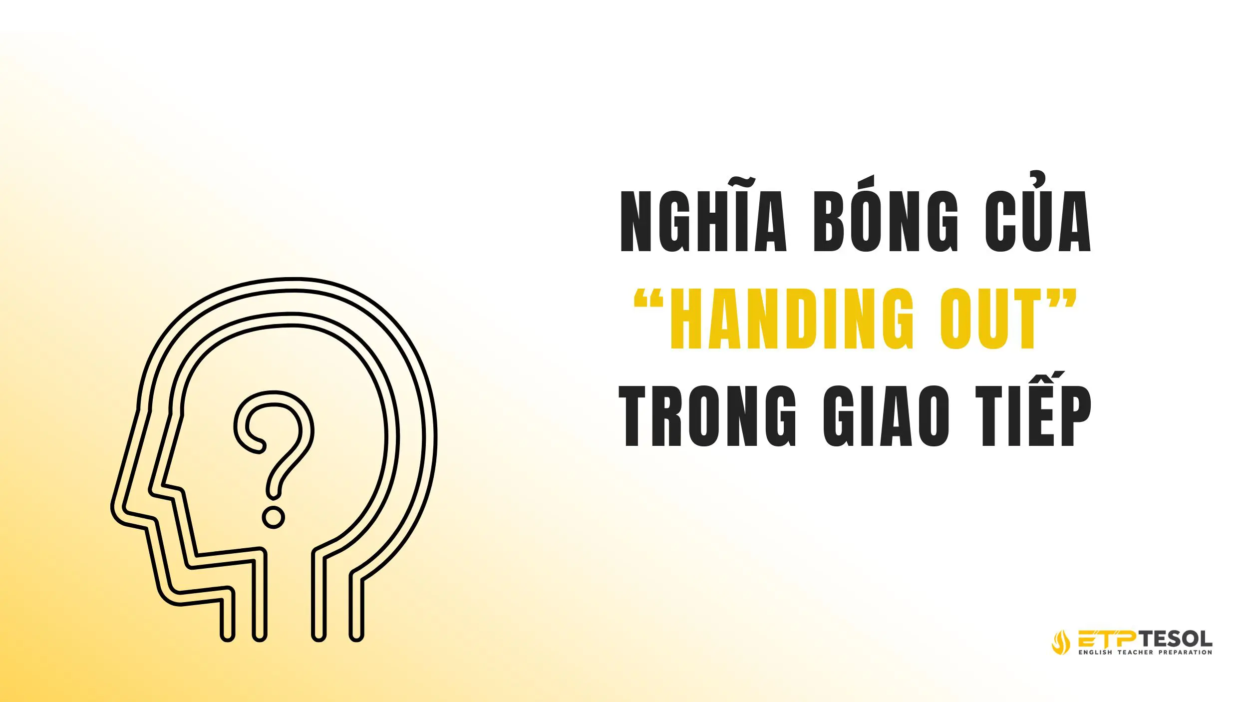 Nghĩa bóng của "handing out" trong giao tiếp