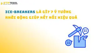 Ice-breakers là gì? 7 ý tưởng khởi động giúp kết nối hiệu quả