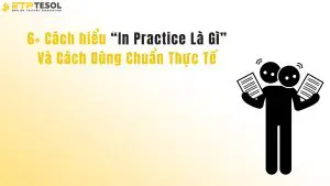 6+ Cách hiểu “In Practice Là Gì” Và Cách Dùng Chuẩn Thực Tế