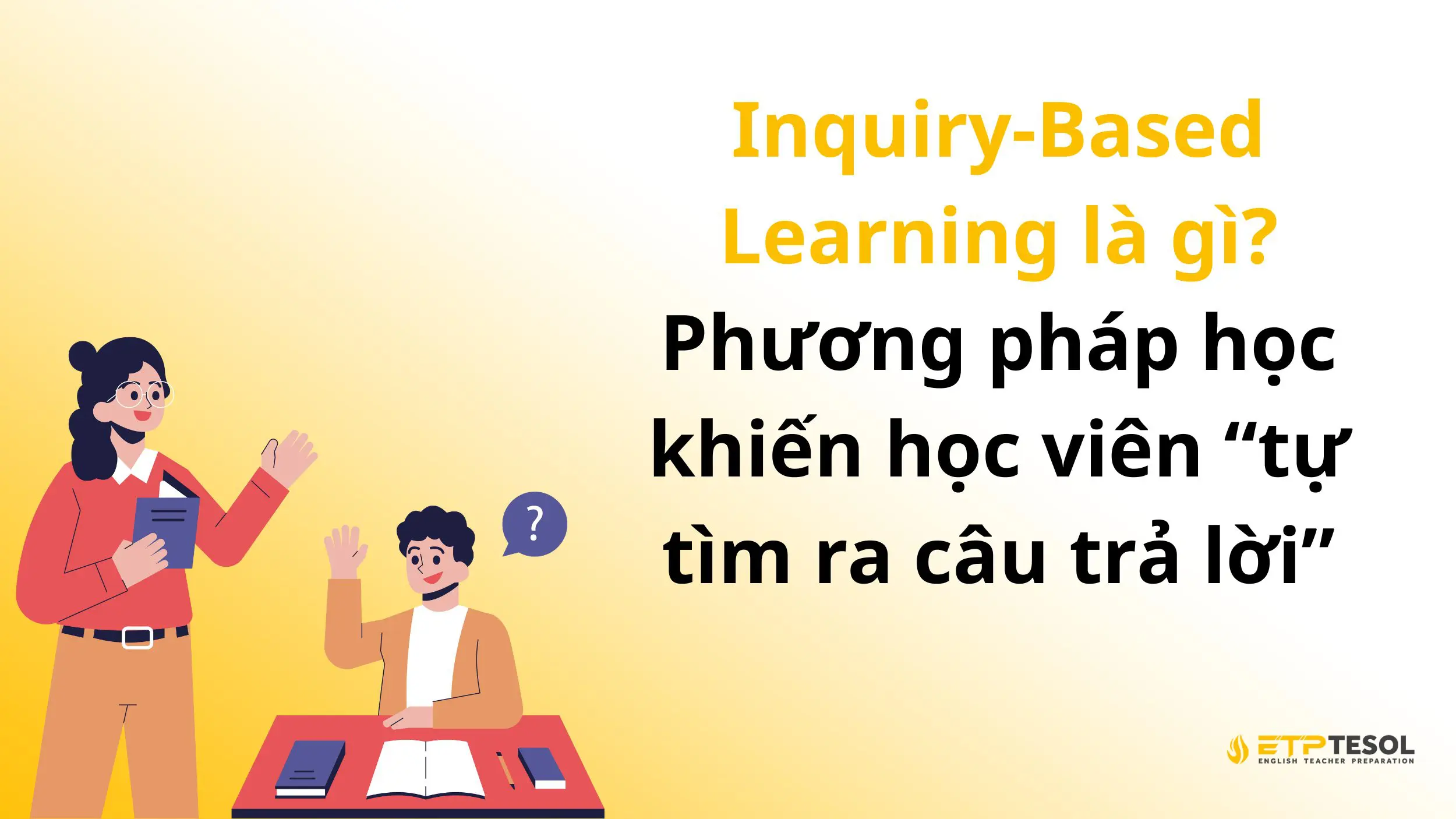 Inquiry-Based Learning là gì? Phương pháp học khiến học viên “tự tìm ra câu trả lời” 2 Inquiry-Based Learning là gì? Phương pháp học khiến học viên “tự tìm ra câu trả lời”