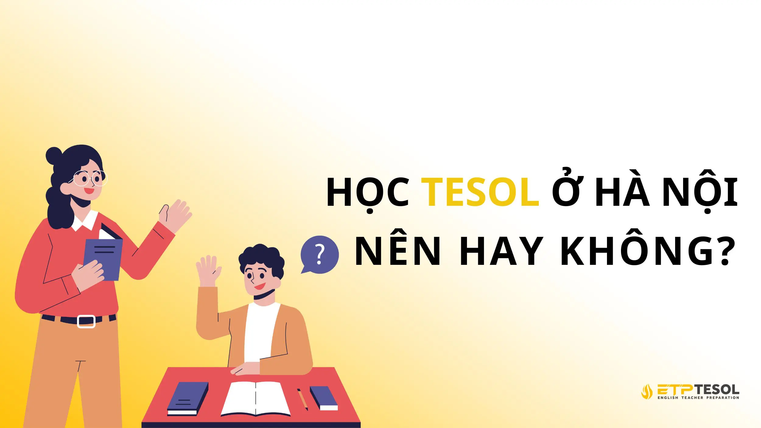 Khóa học TESOL Hà Nội - Bước đệm cho việc giảng dạy 2025 3 Tìm hiểu về ưu điểm của khóa học TESOL Hà Nội