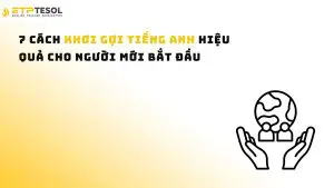 7 Cách Khơi Gợi Tiếng Anh Hiệu Quả Cho Người Mới Bắt Đầu