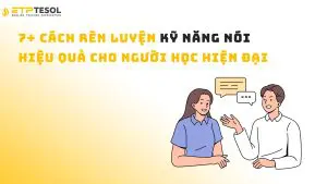 7+ Cách Rèn Luyện Kỹ Năng Nói Hiệu Quả Cho Người Học Hiện Đại