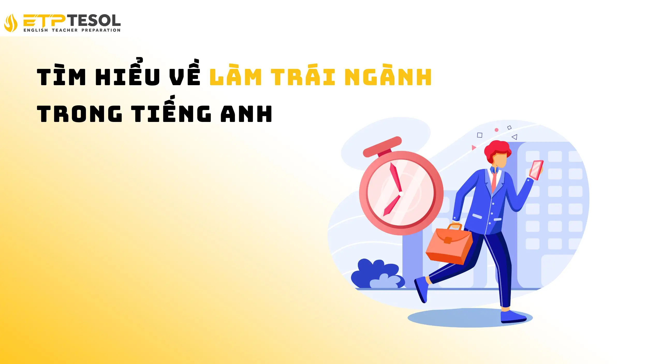 Top 7 Giải Nghĩa “Làm Trái Ngành Tiếng Anh Là Gì?” 15 Tất tần tật về cụm "làm trái ngành" trong tiếng Anh
