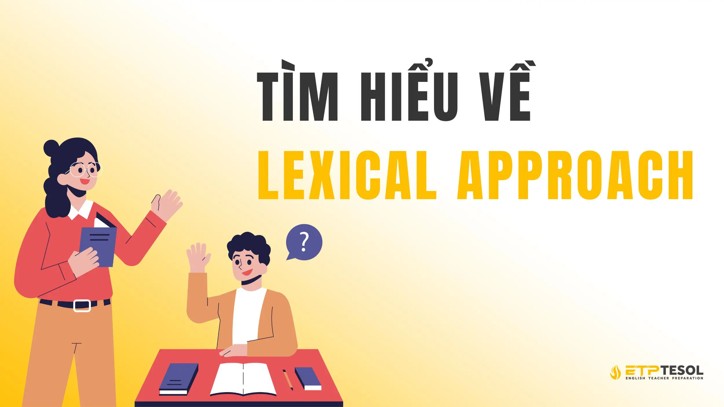 Lexical Approach là gì? Tìm hiểu về học tiếng Anh theo cụm từ 2025 3 Tìm hiểu Lexical Approach là gì?