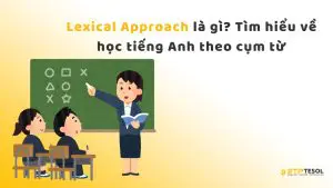 Lexical Approach là gì? Tìm hiểu về học tiếng Anh theo cụm từ