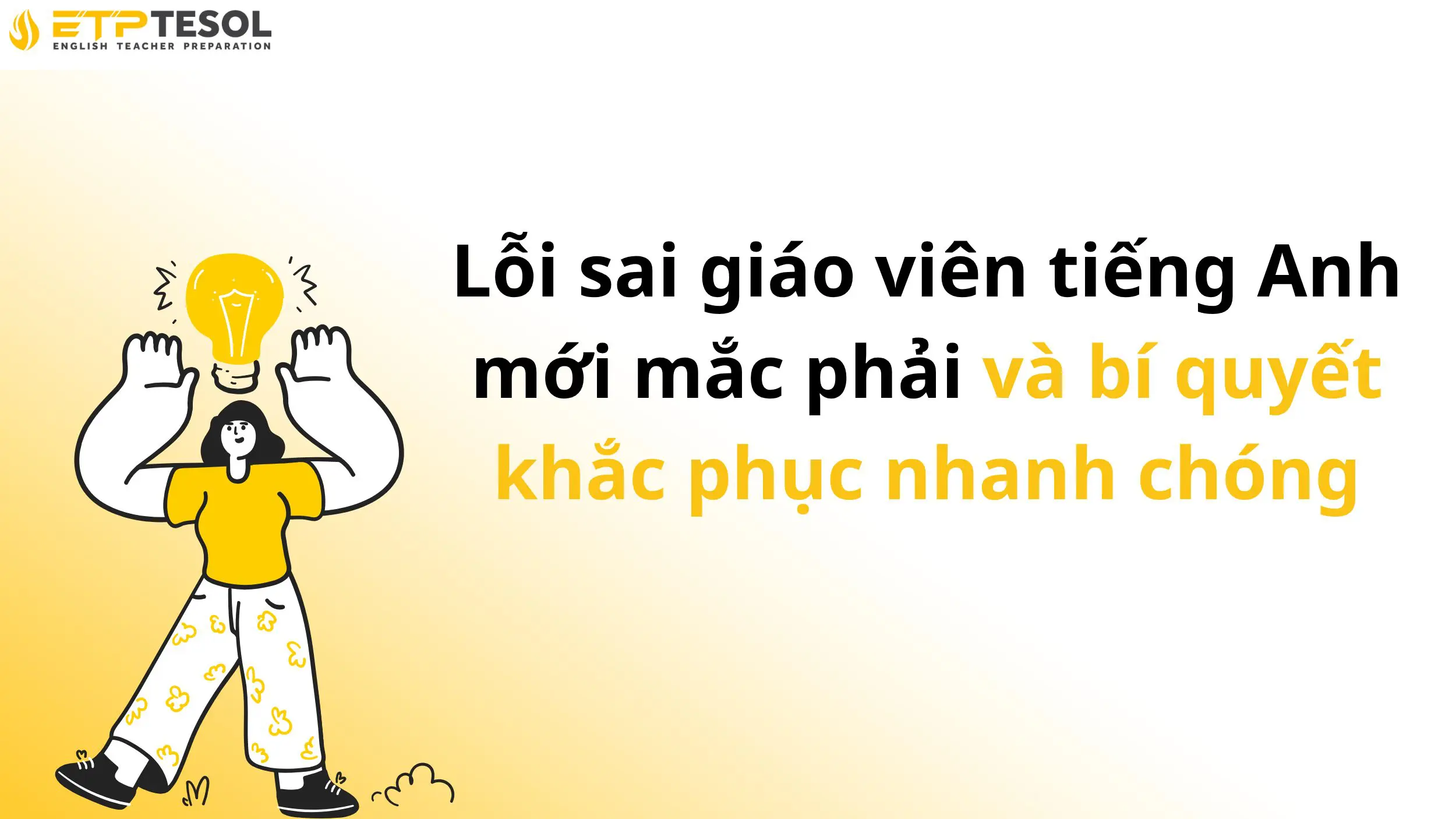Lỗi sai giáo viên tiếng Anh mới mắc phải và bí quyết khắc phục nhanh chóng