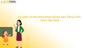 Lý Luận Và Phương Pháp Giảng Dạy Tiếng Anh: Toàn Tập 2025