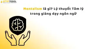 Mentalism là gì? Lý thuyết Tâm lý trong giảng dạy ngôn ngữ