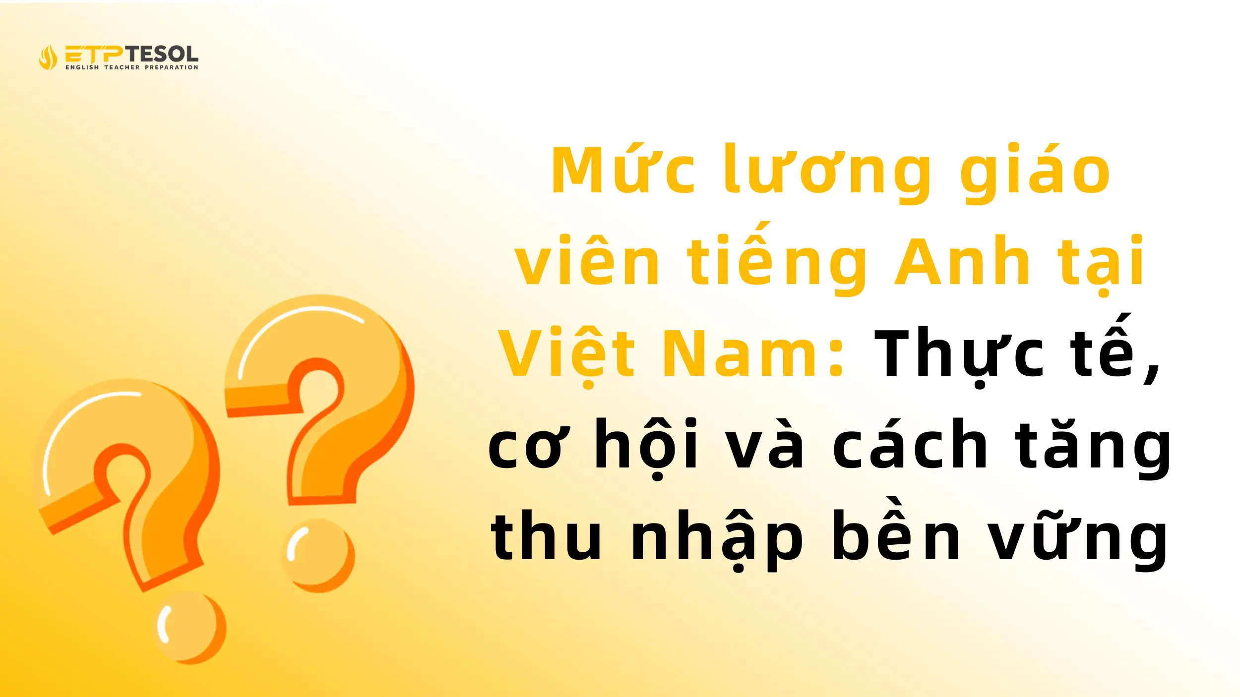 Mức lương giáo viên tiếng Anh tại Việt Nam: Thực tế, cơ hội và cách tăng thu nhập bền vững