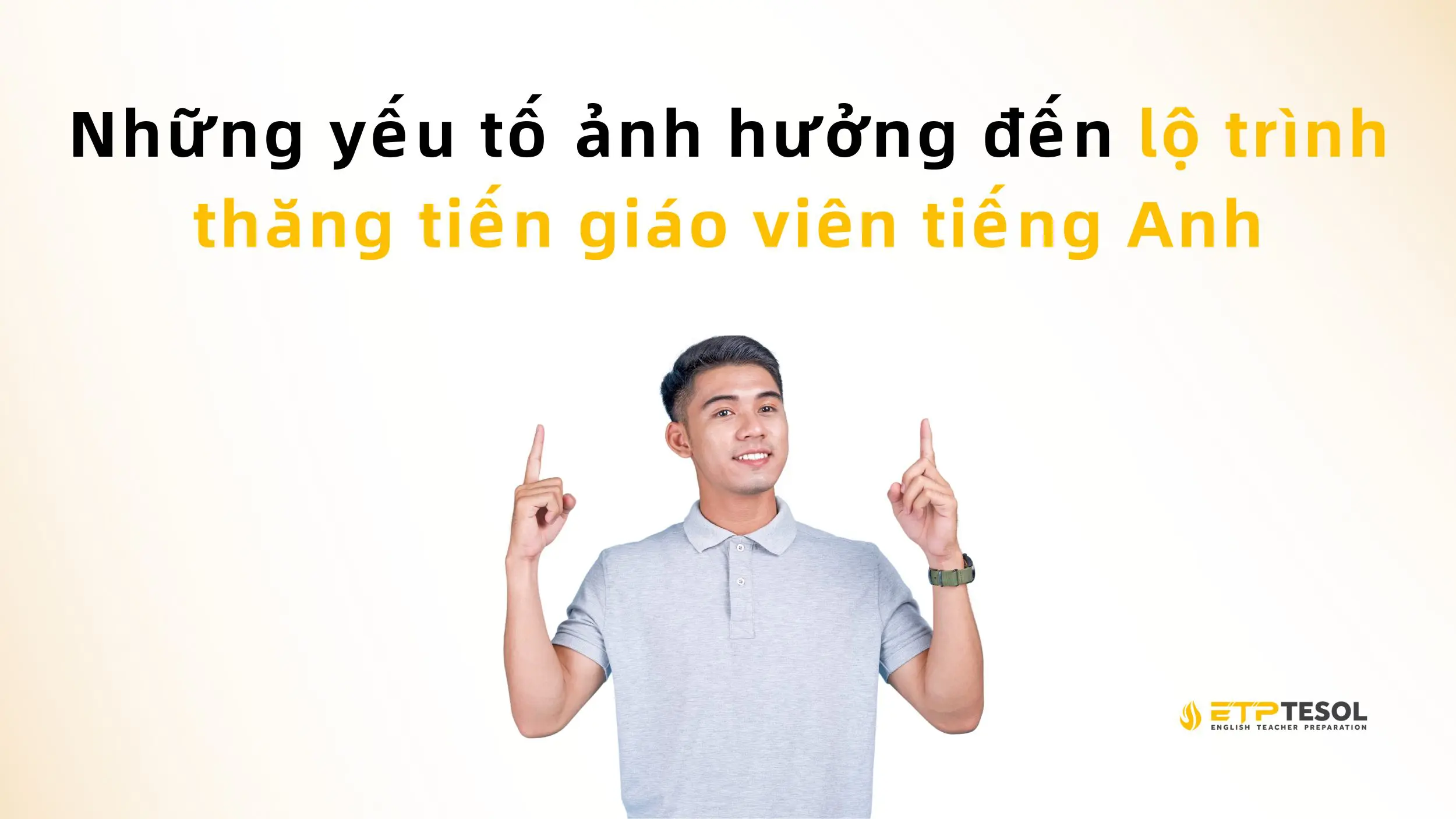 Những yếu tố ảnh hưởng đến lộ trình thăng tiến giáo viên tiếng Anh