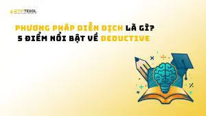 Phương pháp diễn dịch là gì? 5 điểm nổi bật về Deductive