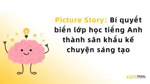 Picture Story: Bí quyết biến lớp học tiếng Anh thành sân khấu kể chuyện sáng tạo