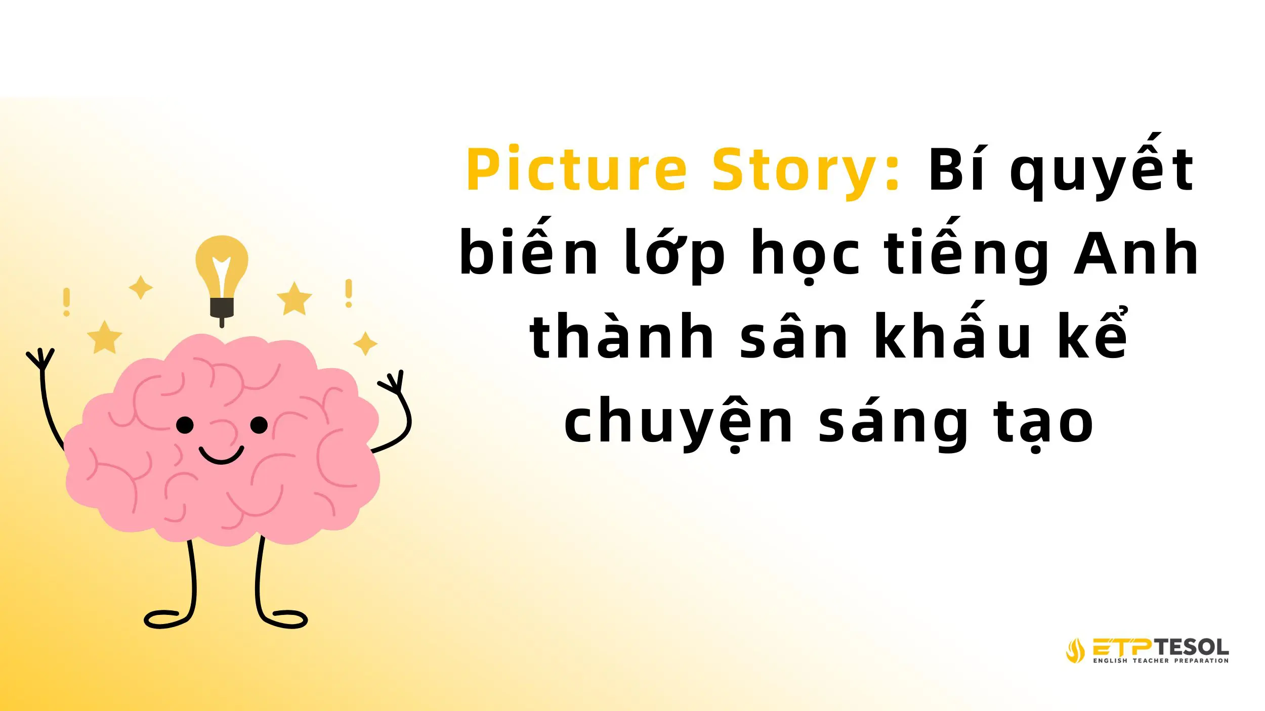 Picture Story: Bí quyết biến lớp học tiếng Anh thành sân khấu kể chuyện sáng tạo