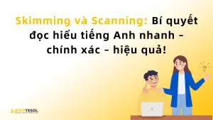 Skimming và Scanning: Bí quyết đọc hiểu tiếng Anh nhanh – chính xác – hiệu quả!