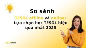 So sánh TESOL offline và online: Lựa chọn học TESOL hiệu quả nhất 2025