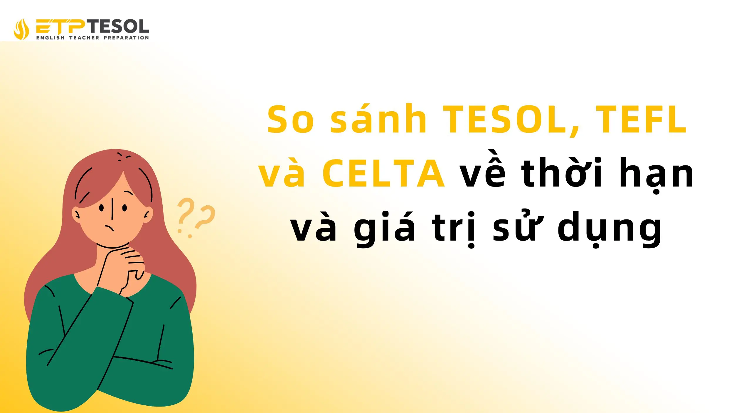 TESOL có thời hạn không? Sự thật khiến hàng nghìn giáo viên Anh ngữ “ngã ngửa” 3 So sánh TESOL, TEFL và CELTA về thời hạn và giá trị sử dụng