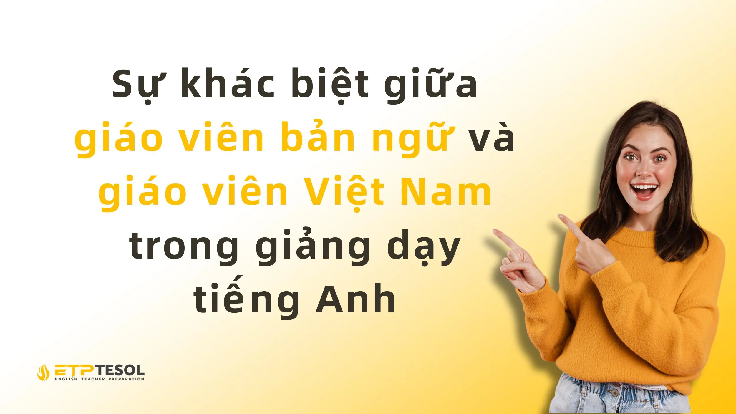 Sự khác biệt giữa giáo viên bản ngữ và giáo viên Việt Nam trong giảng dạy tiếng Anh