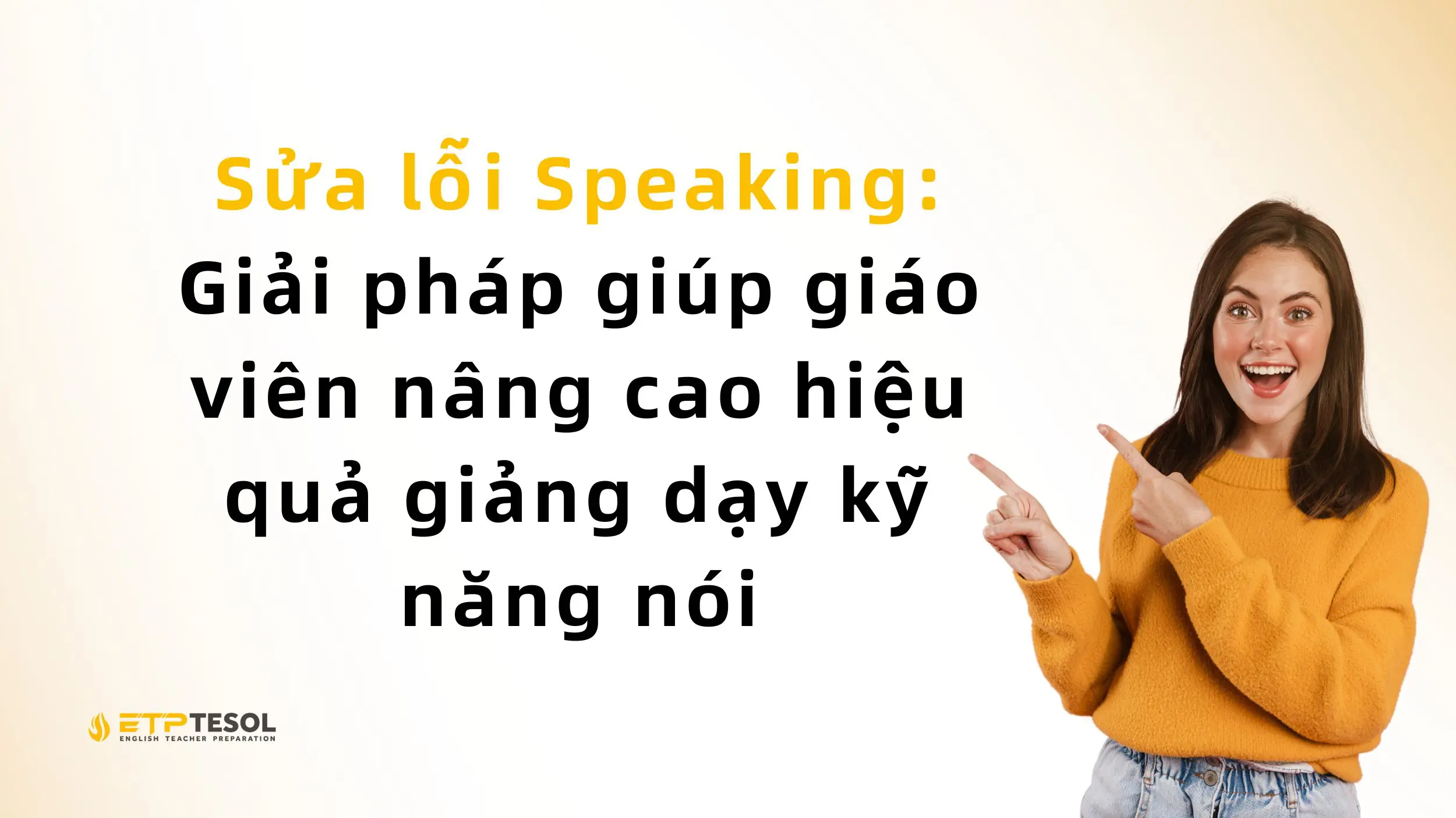 Sửa lỗi Speaking: Giải pháp giúp giáo viên nâng cao hiệu quả giảng dạy kỹ năng nói 2 Sửa lỗi Speaking: Giải pháp giúp giáo viên nâng cao hiệu quả giảng dạy kỹ năng nói