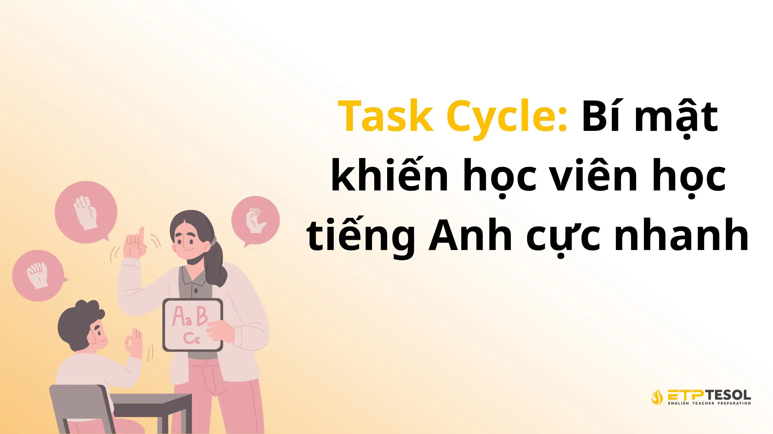 Task Cycle: Bí mật khiến học viên học tiếng Anh cực nhanh 2 Task Cycle: Bí mật khiến học viên học tiếng Anh cực nhanh