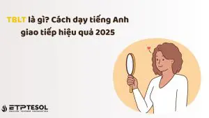 TBLT là gì? Cách dạy tiếng Anh giao tiếp hiệu quả 2025