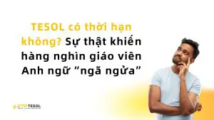 TESOL có thời hạn không? Sự thật khiến hàng nghìn giáo viên Anh ngữ “ngã ngửa”