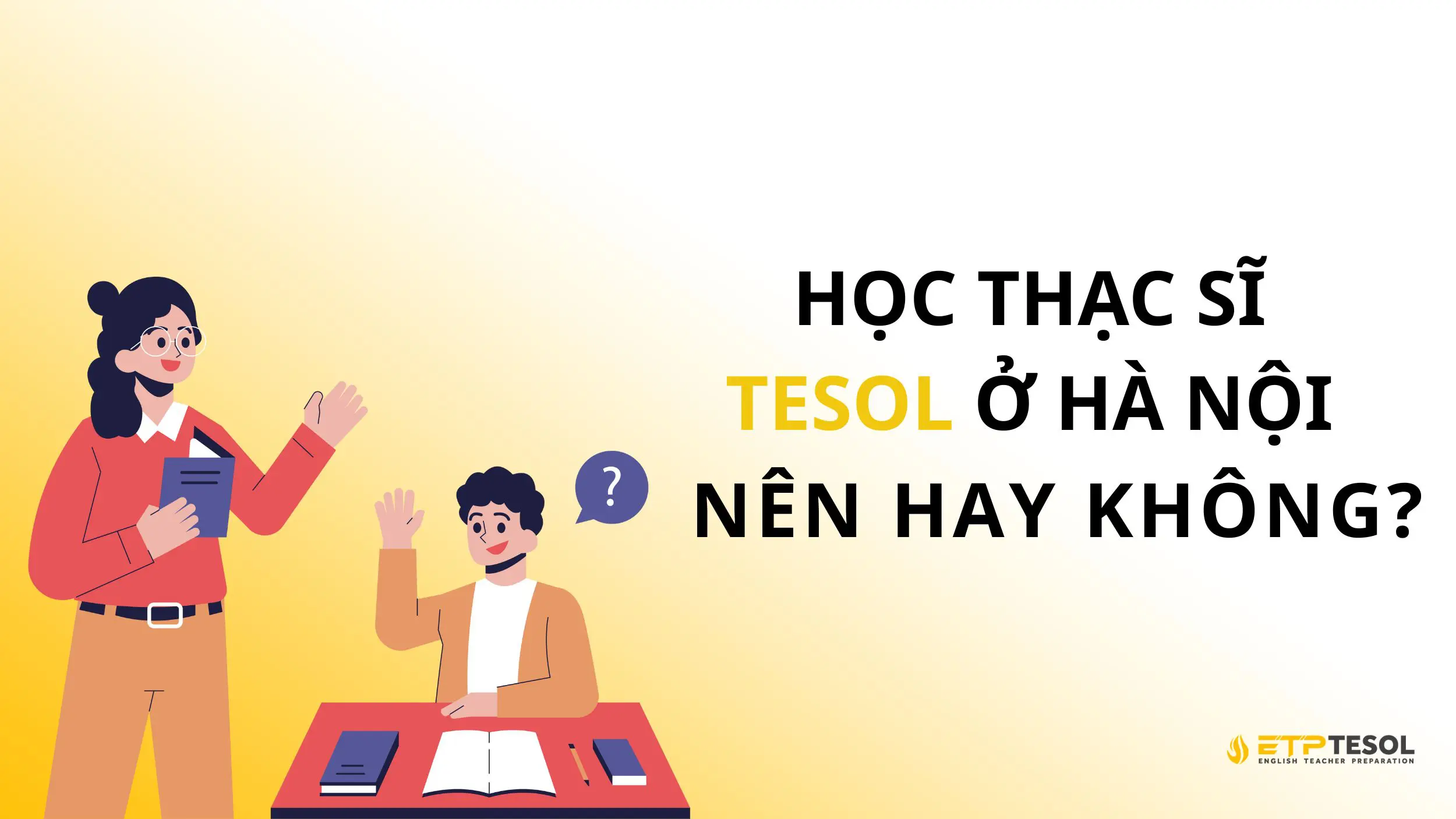 Thạc sĩ TESOL Hà Nội – Bước tiến cho sự nghiệp giảng dạy 2025 19 Tìm hiểu về Thạc sĩ TESOL & học Thạc sĩ TESOL tại Hà Nội