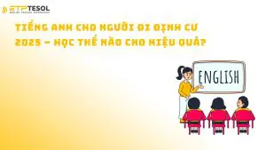 Tiếng Anh cho người đi định cư 2025 – Học thế nào cho hiệu quả?