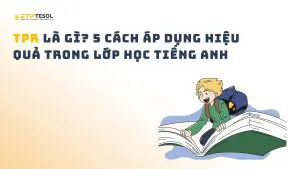 TPR là gì? 5 cách áp dụng hiệu quả trong lớp học tiếng Anh