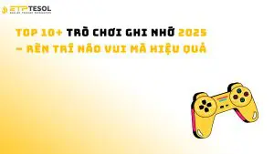 Top 10+ Trò Chơi Ghi Nhớ 2025 – Rèn Trí Não Vui Mà Hiệu Quả