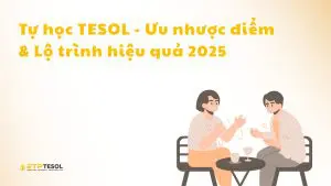 Tự Học TESOL - Ưu nhược điểm & Lộ trình hiệu quả 2025