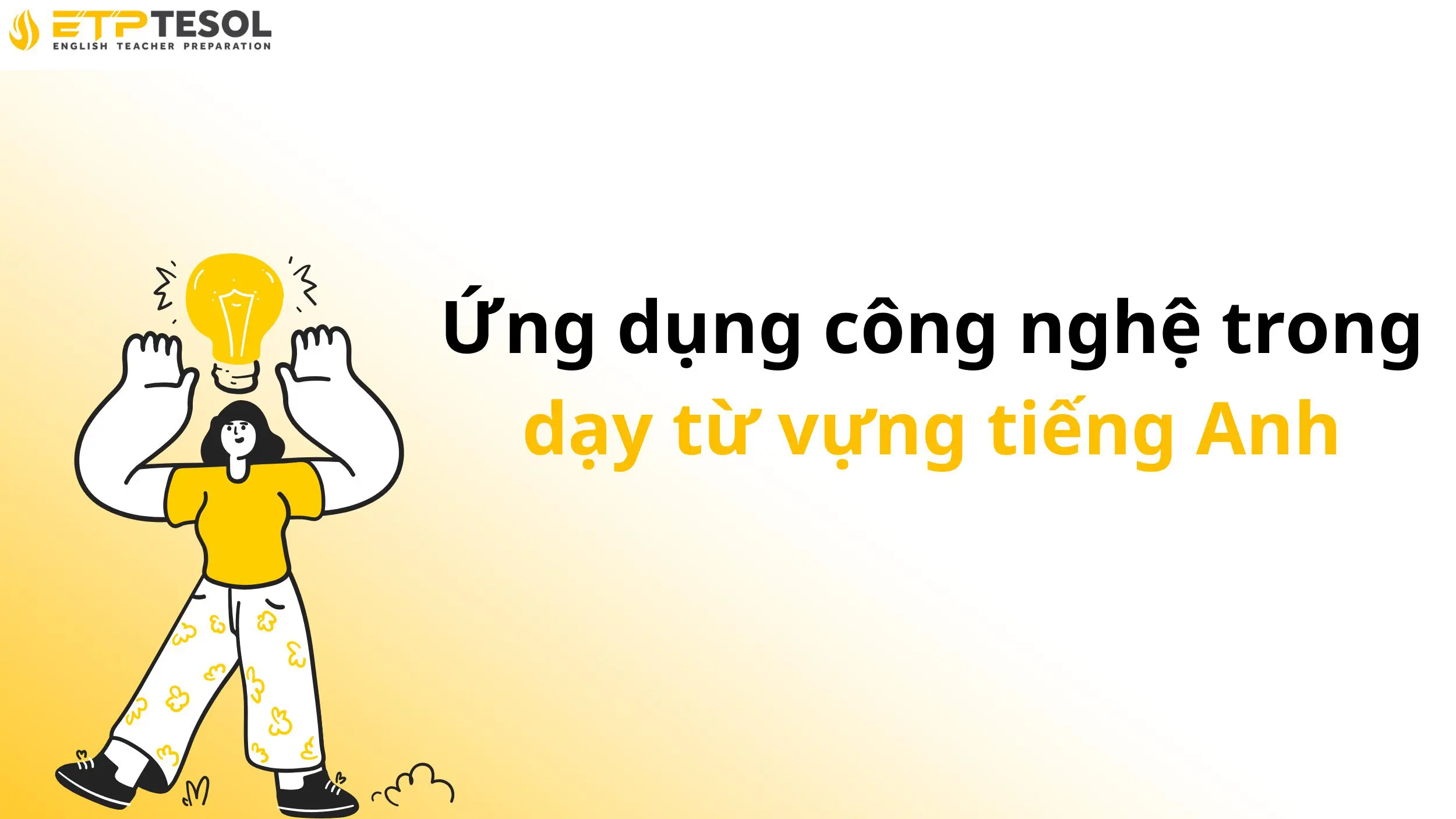 Các bước dạy từ vựng tiếng Anh chấm dứt tình trạng "học trước quên sau" của học viên 3 Ứng dụng công nghệ trong dạy từ vựng tiếng Anh